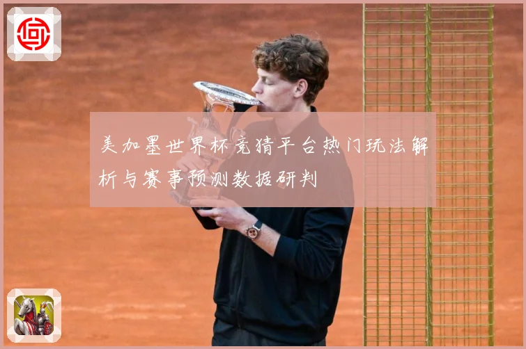 美加墨世界杯竞猜平台热门玩法解析与赛事预测数据研判