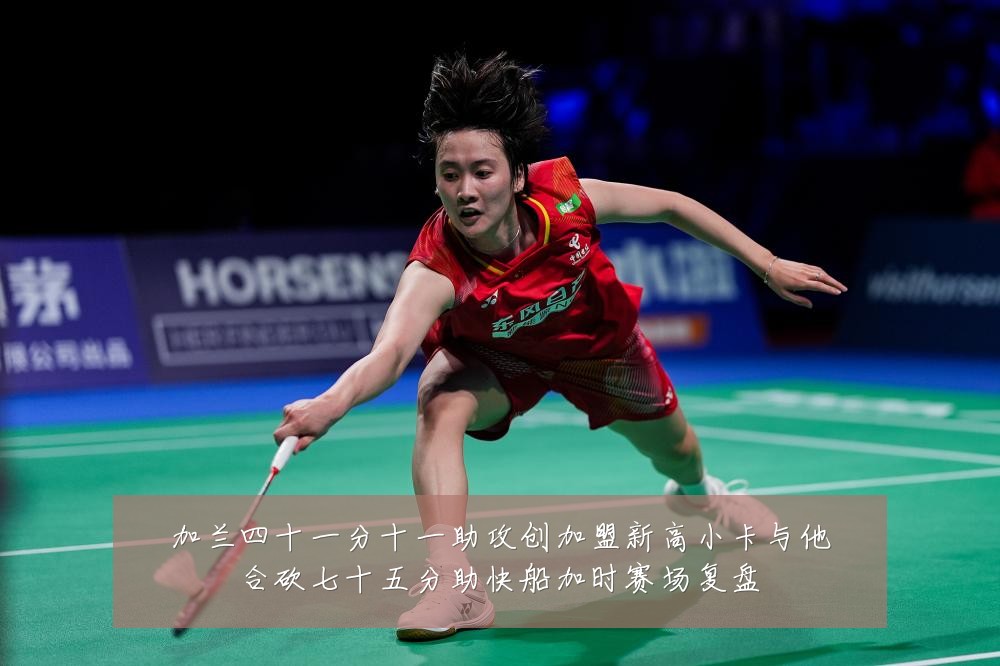 加兰四十一分十一助攻创加盟新高小卡与他合砍七十五分助快船加时赛场复盘